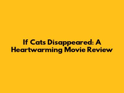 If Cats Disappeared: A Heartwarming Movie Review