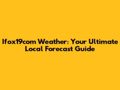 Ifox19com Weather: Your Ultimate Local Forecast Guide
