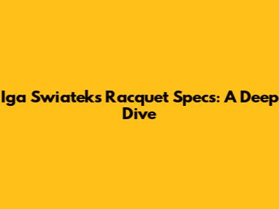 Iga Swiatek's Racquet Specs: A Deep Dive