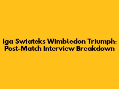 Iga Swiatek's Wimbledon Triumph: Post-Match Interview Breakdown