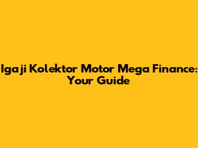 Igaji Kolektor Motor Mega Finance: Your Guide