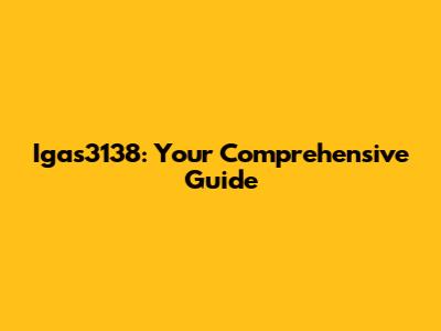 Igas3138: Your Comprehensive Guide