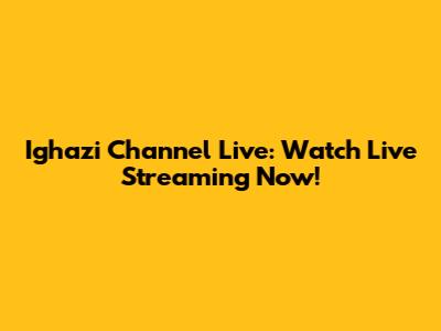Ighazi Channel Live: Watch Live Streaming Now!