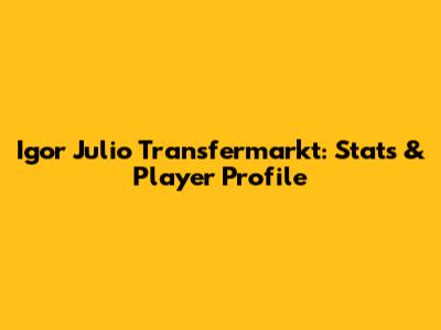 Igor Julio Transfermarkt: Stats & Player Profile