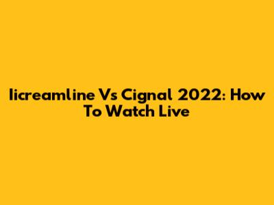 Iicreamline Vs Cignal 2022: How To Watch Live