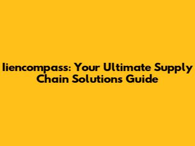 Iiencompass: Your Ultimate Supply Chain Solutions Guide