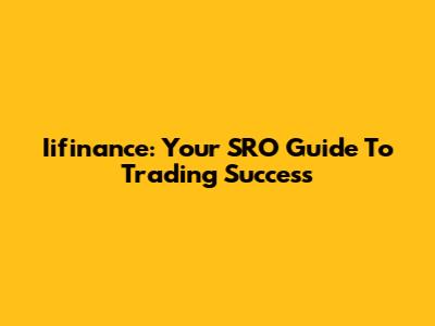 Iifinance: Your SRO Guide To Trading Success