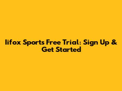 Iifox Sports Free Trial: Sign Up & Get Started
