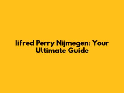 Iifred Perry Nijmegen: Your Ultimate Guide