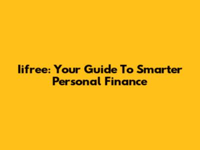 Iifree: Your Guide To Smarter Personal Finance