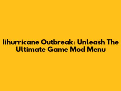 Iihurricane Outbreak: Unleash The Ultimate Game Mod Menu