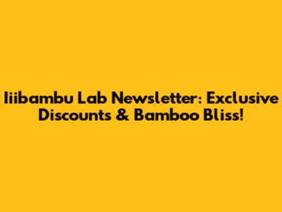 Iiibambu Lab Newsletter: Exclusive Discounts & Bamboo Bliss!