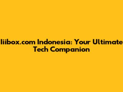 Iiibox.com Indonesia: Your Ultimate Tech Companion