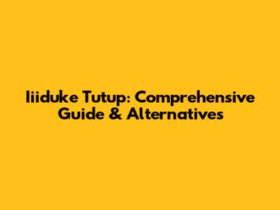 Iiiduke Tutup: Comprehensive Guide & Alternatives
