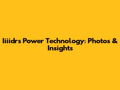 Iiiidrs Power Technology: Photos & Insights