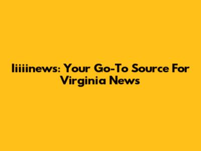 Iiiiinews: Your Go-To Source For Virginia News