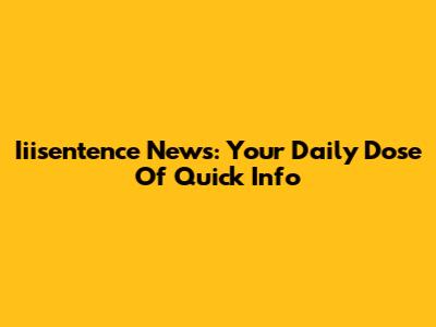 Iiisentence News: Your Daily Dose Of Quick Info
