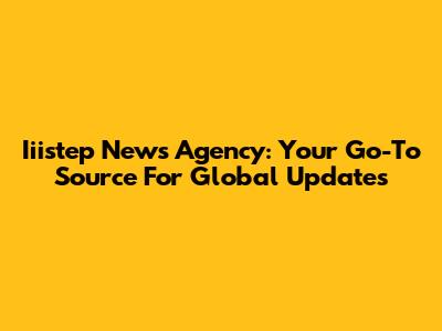 Iiistep News Agency: Your Go-To Source For Global Updates