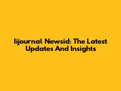 Iijournal Newsid: The Latest Updates And Insights
