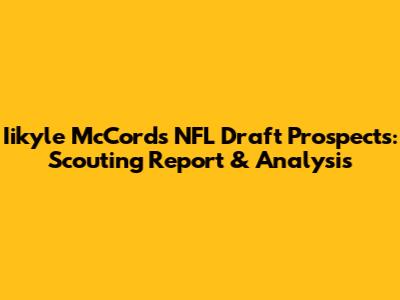Iikyle McCord's NFL Draft Prospects: Scouting Report & Analysis