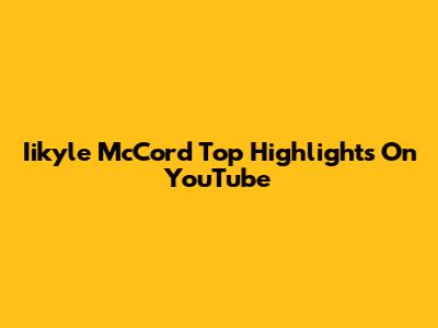 Iikyle McCord Top Highlights On YouTube