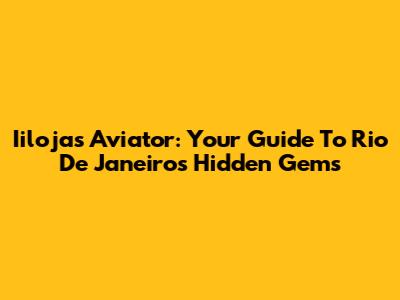 Iilojas Aviator: Your Guide To Rio De Janeiro's Hidden Gems