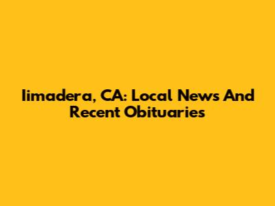 Iimadera, CA: Local News And Recent Obituaries