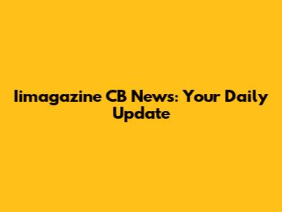 Iimagazine CB News: Your Daily Update