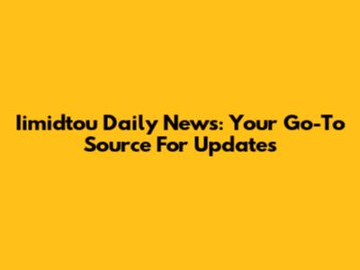 Iimidtou Daily News: Your Go-To Source For Updates