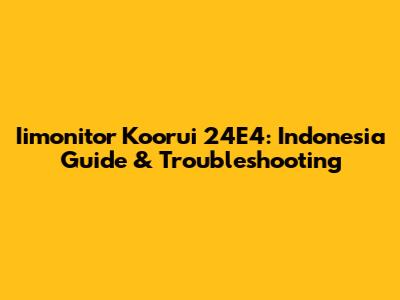 Iimonitor Koorui 24E4: Indonesia Guide & Troubleshooting