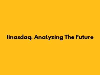 Iinasdaq: Analyzing The Future