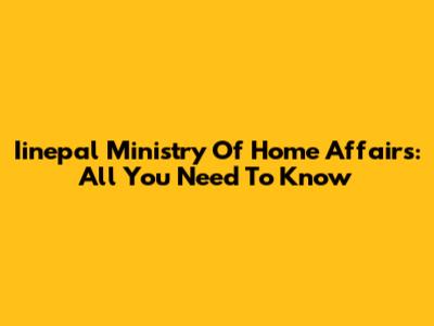 Iinepal Ministry Of Home Affairs: All You Need To Know