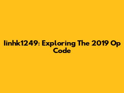 Iinhk1249: Exploring The 2019 Op Code