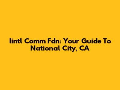 Iintl Comm Fdn: Your Guide To National City, CA