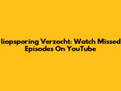 Iiopsporing Verzocht: Watch Missed Episodes On YouTube