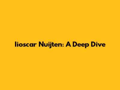 Iioscar Nuijten: A Deep Dive