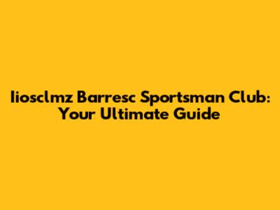 Iiosclmz Barresc Sportsman Club: Your Ultimate Guide