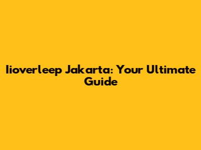 Iioverleep Jakarta: Your Ultimate Guide
