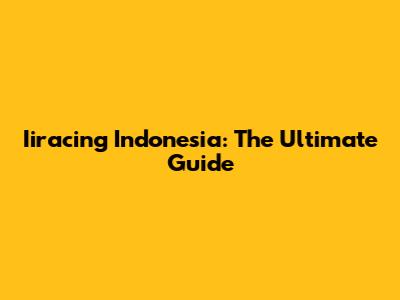 Iiracing Indonesia: The Ultimate Guide