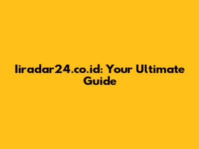 Iiradar24.co.id: Your Ultimate Guide