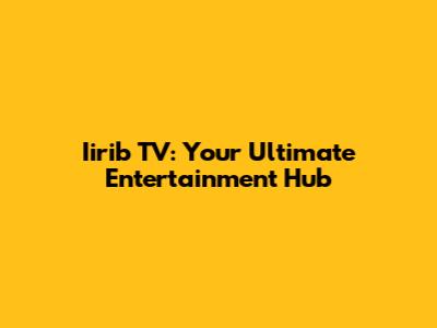 Iirib TV: Your Ultimate Entertainment Hub