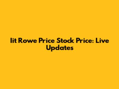 Iit Rowe Price Stock Price: Live Updates