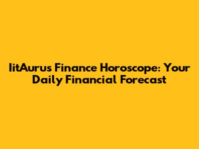 IitAurus Finance Horoscope: Your Daily Financial Forecast