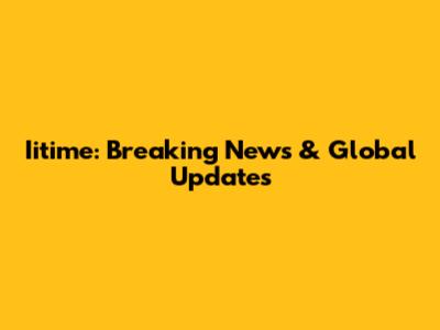 Iitime: Breaking News & Global Updates