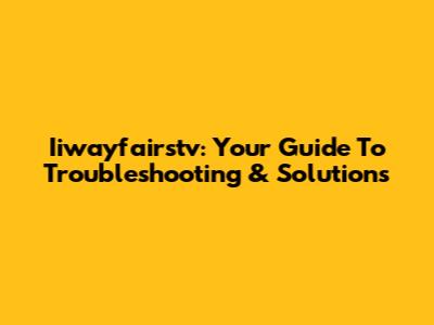 Iiwayfairstv: Your Guide To Troubleshooting & Solutions