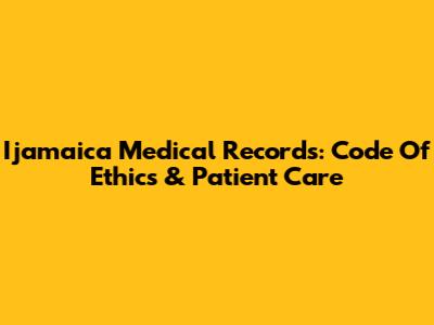 Ijamaica Medical Records: Code Of Ethics & Patient Care