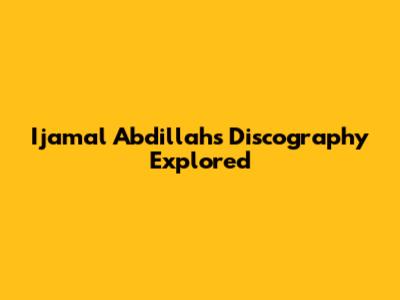 Ijamal Abdillah's Discography Explored