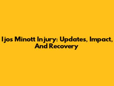 Ijos Minott Injury: Updates, Impact, And Recovery