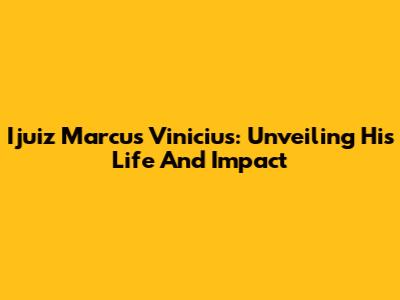 Ijuiz Marcus Vinicius: Unveiling His Life And Impact