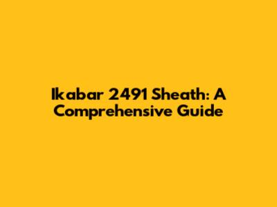Ikabar 2491 Sheath: A Comprehensive Guide